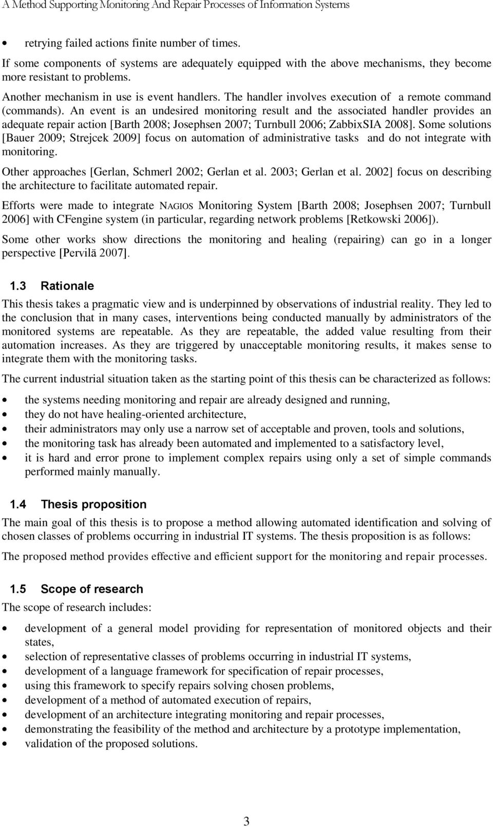 An event is an undesired monitoring result and the associated handler provides an adequate repair action [Barth 2008; Josephsen 2007; Turnbull 2006; ZabbixSIA 2008].