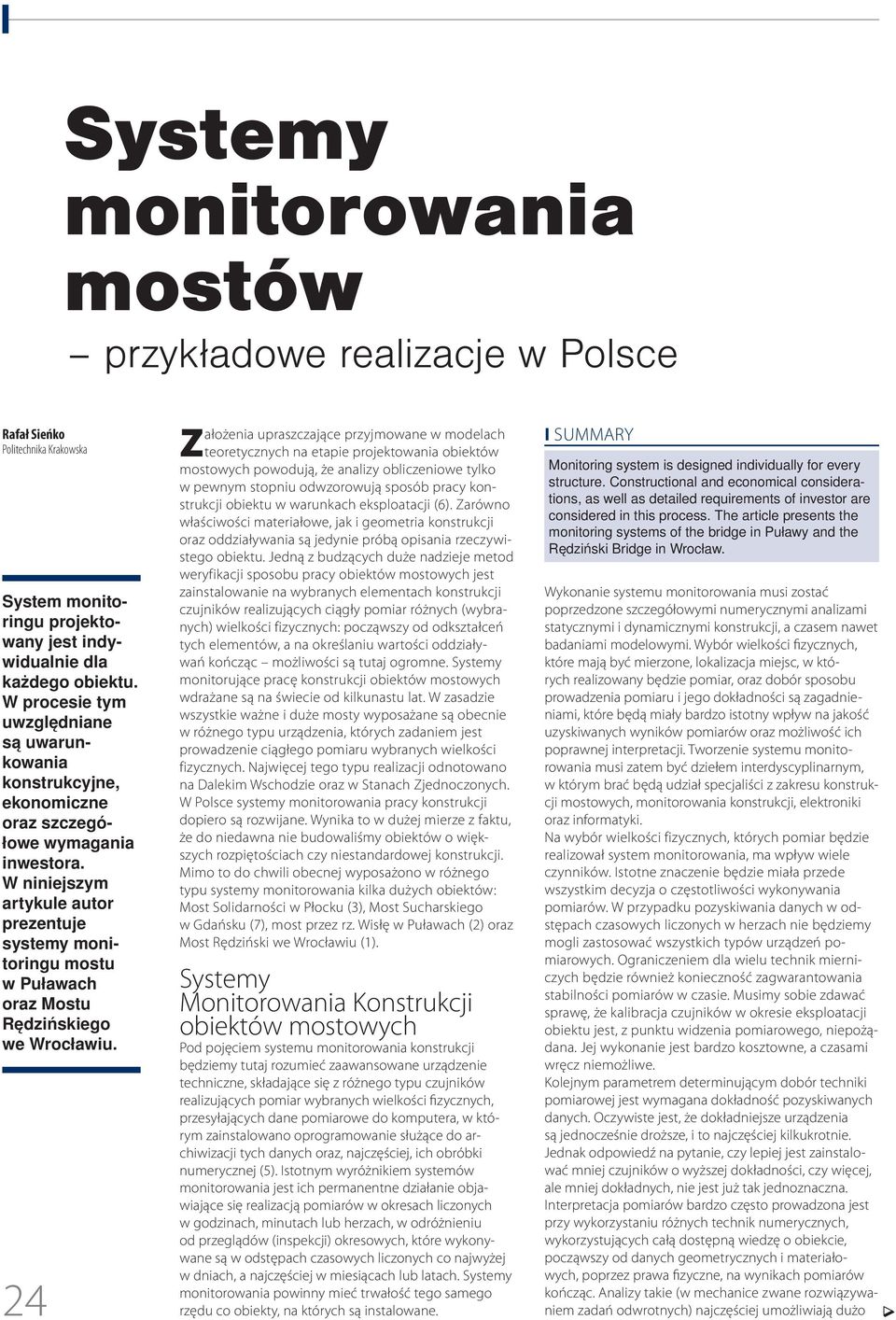 W niniejszym artykule autor prezentuje systemy monitoringu mostu w Puławach oraz Mostu Rędzińskiego we Wrocławiu.