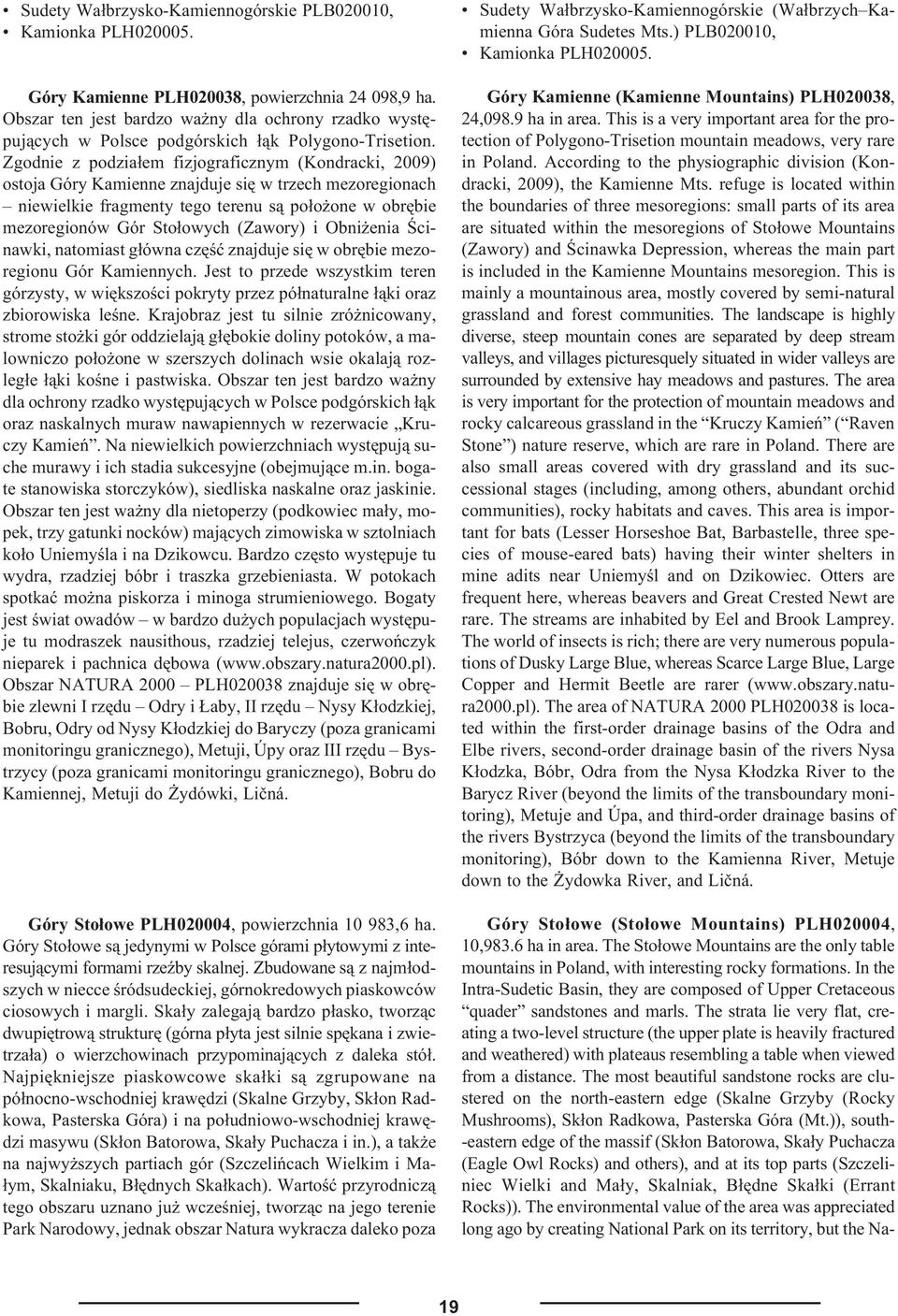 Zgodnie z podzia³em fizjograficznym (Kondracki, 2009) ostoja Góry Kamienne znajduje siê w trzech mezoregionach niewielkie fragmenty tego terenu s¹ po³o one w obrêbie mezoregionów Gór Sto³owych