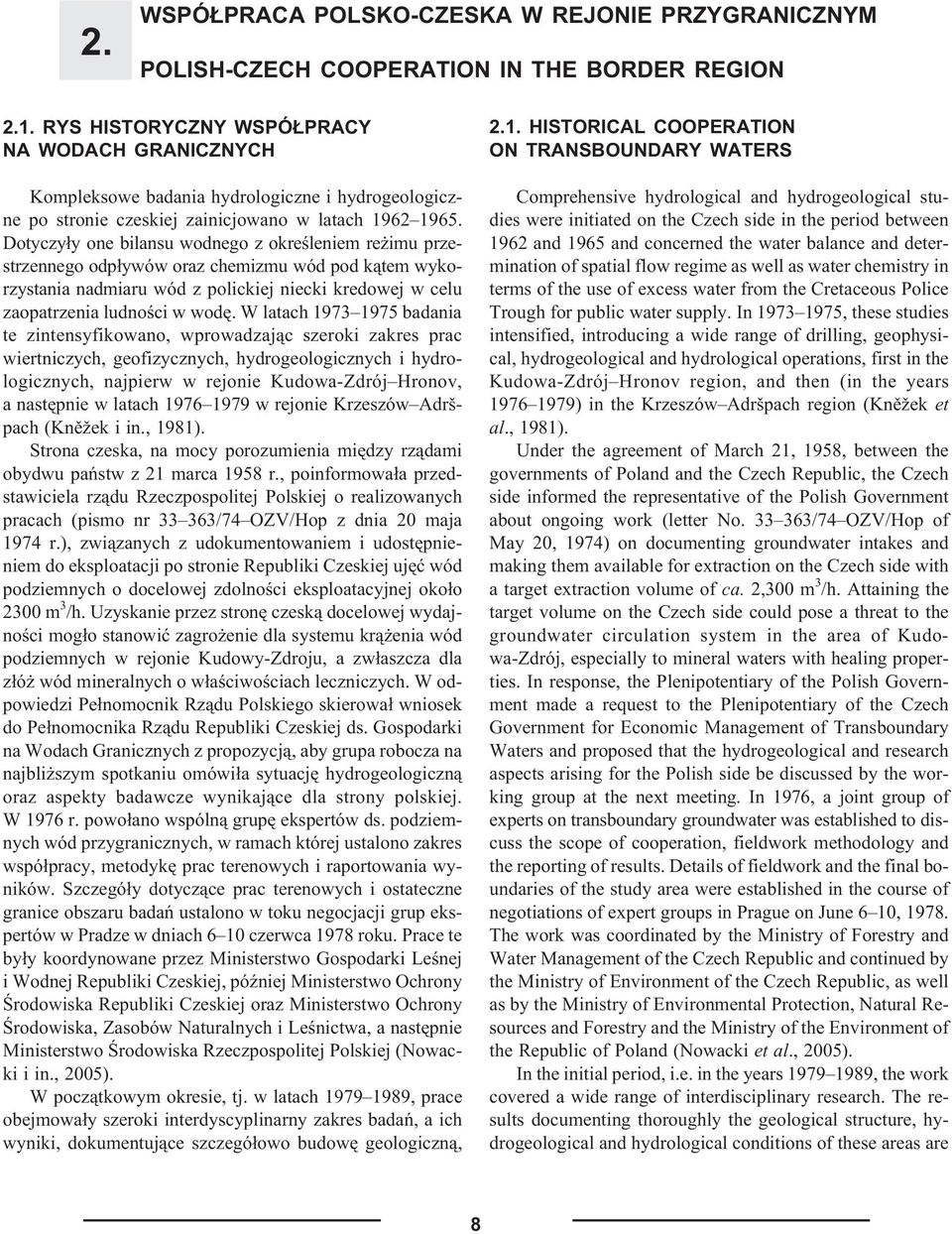 Dotyczy³y one bilansu wodnego z okreœleniem re imu przestrzennego odp³ywów oraz chemizmu wód pod k¹tem wykorzystania nadmiaru wód z polickiej niecki kredowej w celu zaopatrzenia ludnoœci w wodê.