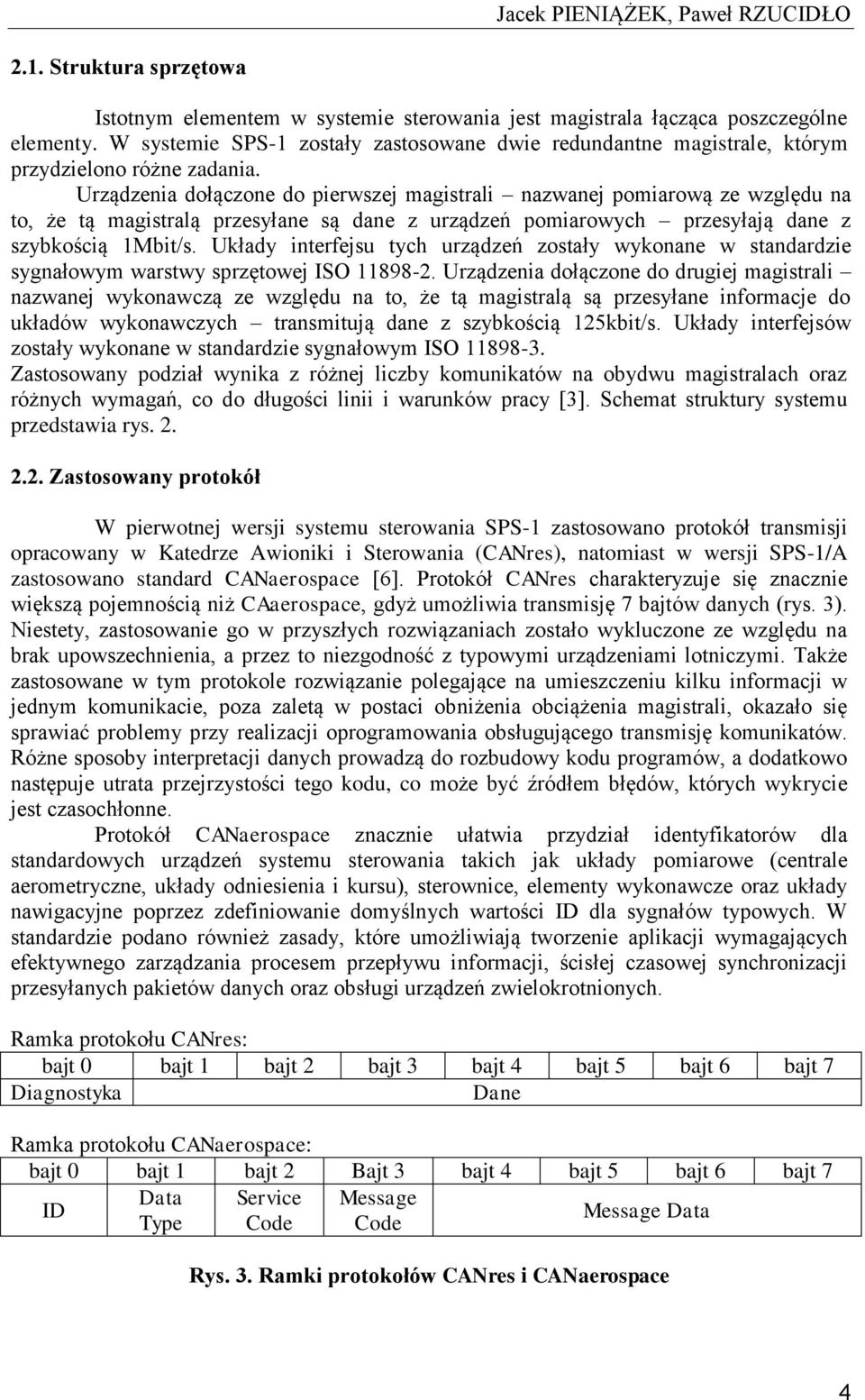 Urządzenia dołączone do pierwszej magistrali nazwanej pomiarową ze względu na to, że tą magistralą przesyłane są dane z urządzeń pomiarowych przesyłają dane z szybkością 1Mbit/s.