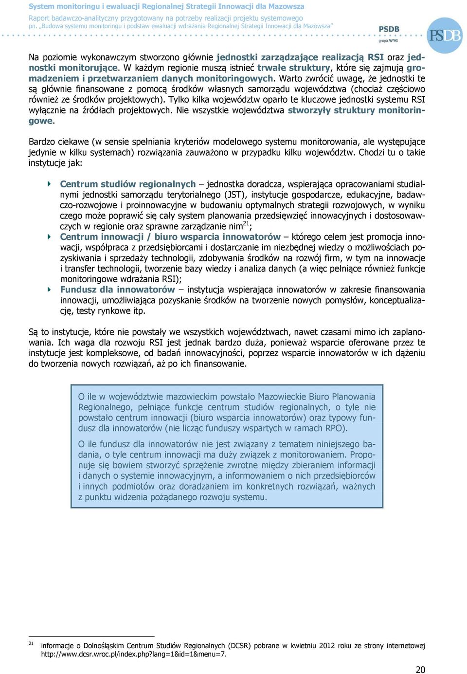 Warto zwrócić uwagę, że jednostki te są głównie finansowane z pomocą środków własnych samorządu województwa (chociaż częściowo również ze środków projektowych).