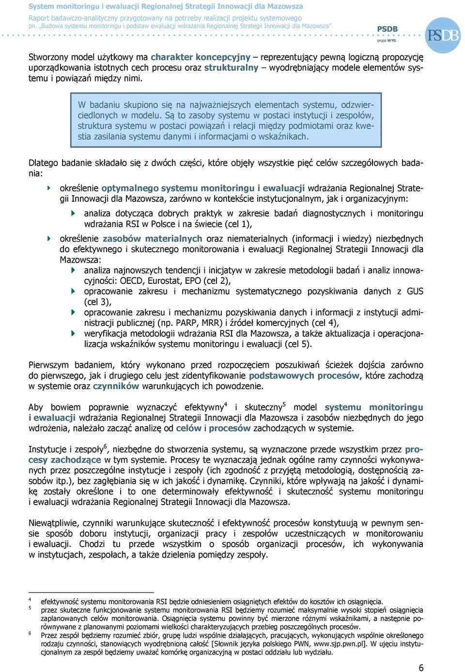 Są to zasoby systemu w postaci instytucji i zespołów, struktura systemu w postaci powiązań i relacji między podmiotami oraz kwestia zasilania systemu danymi i informacjami o wskaźnikach.