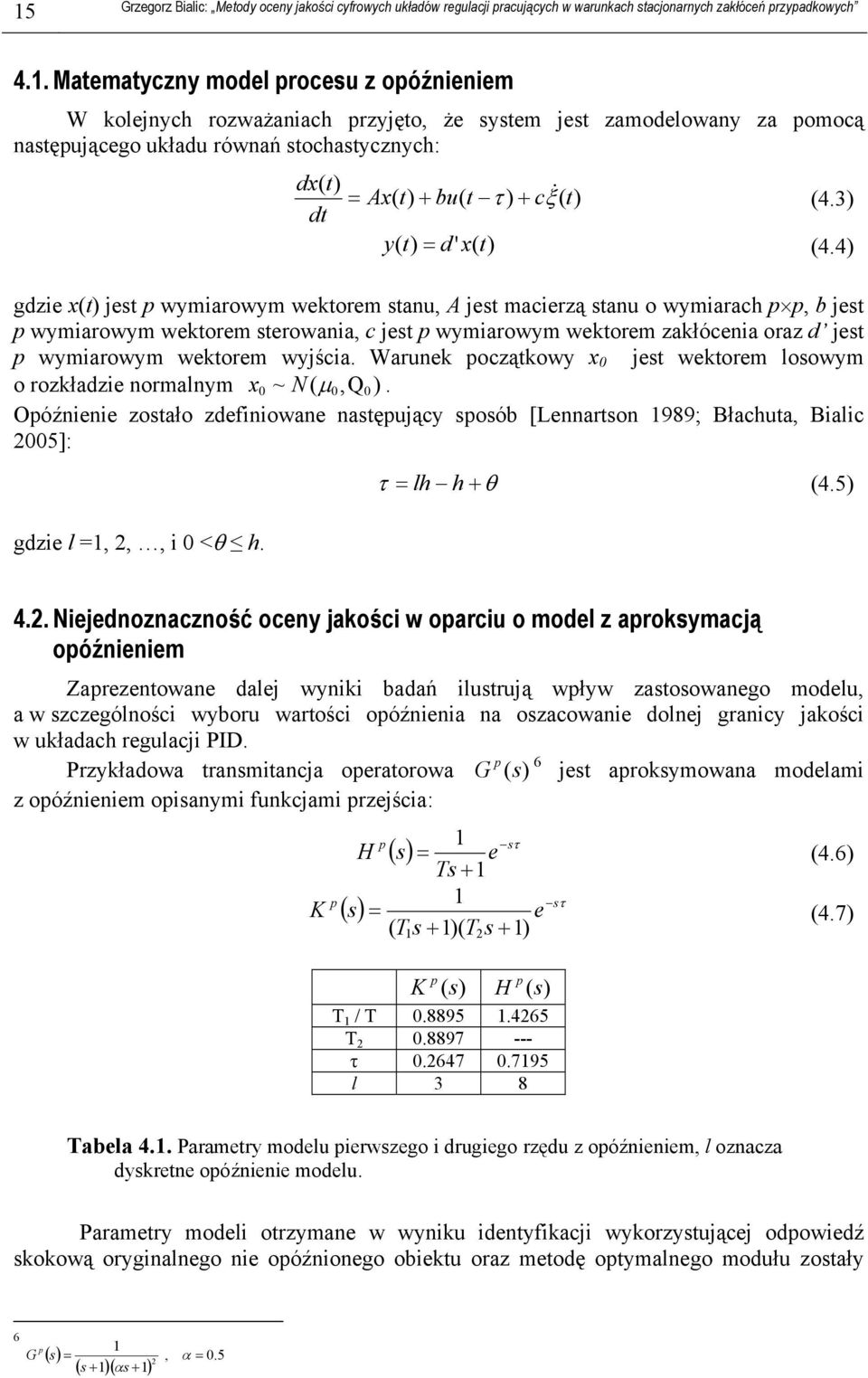 4) gdzie x() jes p wymiarowym wekorem sanu, A jes macierzą sanu o wymiarach p p, b jes p wymiarowym wekorem serowania, c jes p wymiarowym wekorem zakłócenia oraz d jes p wymiarowym wekorem wyjścia.