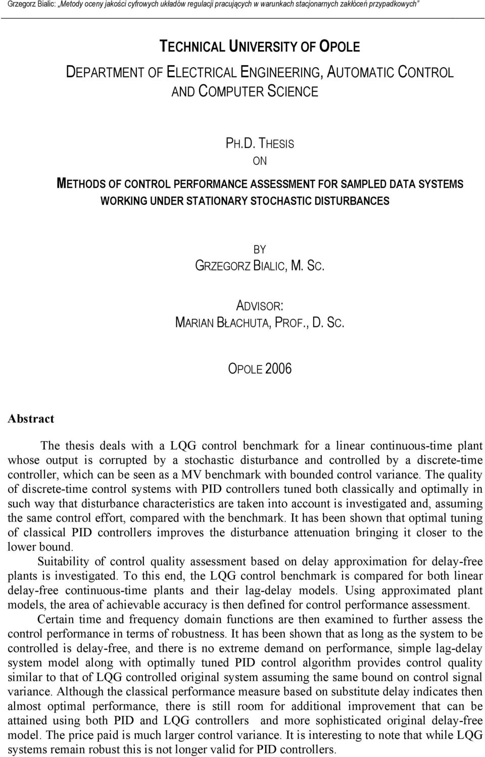 OPOLE 6 Absrac The hesis deals wih a LQG conrol benchmark for a linear coninuous-ime plan whose oupu is corruped by a sochasic disurbance and conrolled by a discree-ime conroller, which can be seen