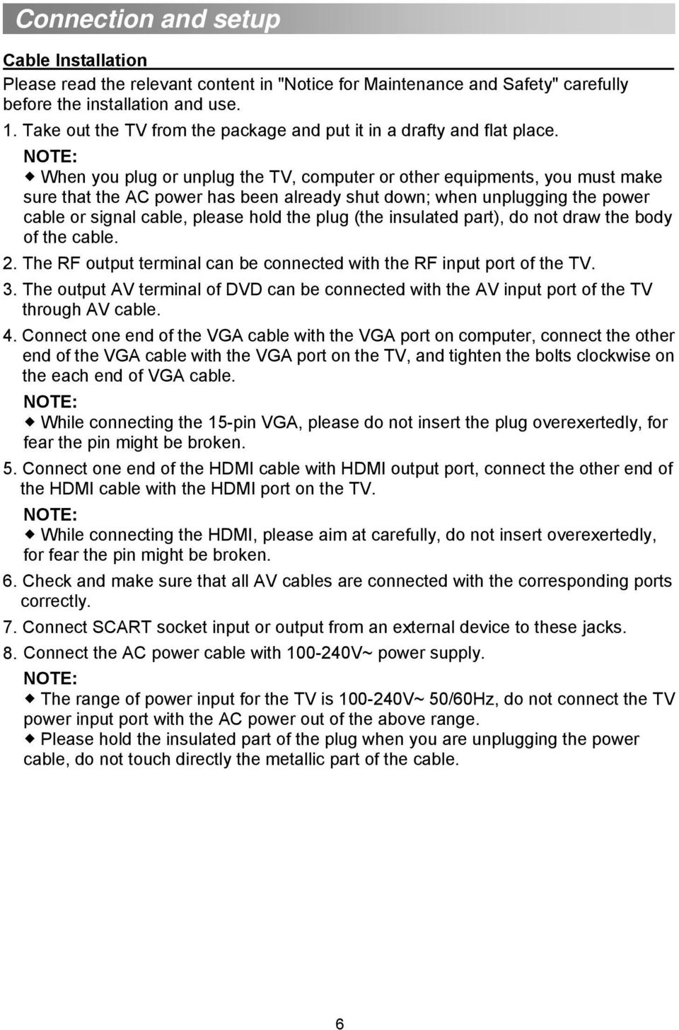 NOTE: When you plug or unplug the TV, computer or other equipments, you must make sure that the AC power has been already shut down; when unplugging the power cable or signal cable, please hold the