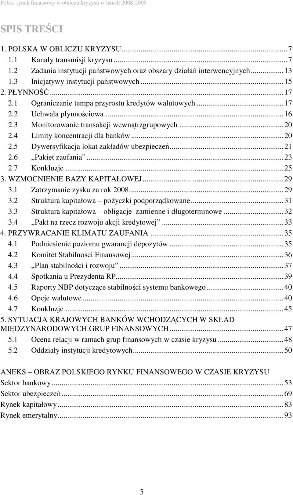 ..20 2.4 Limity koncentracji dla banków...20 2.5 Dywersyfikacja lokat zakładów ubezpieczeń...21 2.6 Pakiet zaufania...23 2.7 Konkluzje...25 3. WZMOCNIENIE BAZY KAPITAŁOWEJ...29 3.