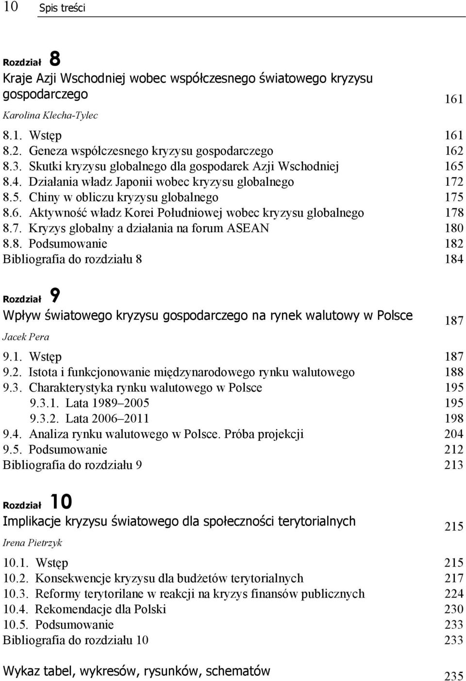 7. Kryzys globalny a działania na forum ASEAN 180 8.8. Podsumowanie 182 Bibliografia do rozdziału 8 184 Rozdział 9 Wpływ światowego kryzysu gospodarczego na rynek walutowy w Polsce 187 Jacek Pera 9.1. Wstęp 187 9.