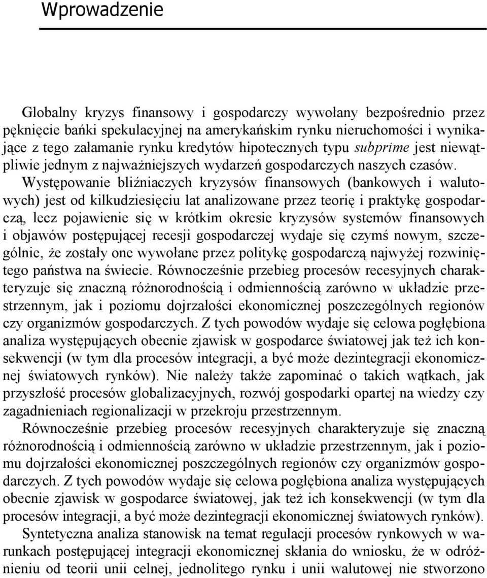 Występowanie bliźniaczych kryzysów finansowych (bankowych i walutowych) jest od kilkudziesięciu lat analizowane przez teorię i praktykę gospodarczą, lecz pojawienie się w krótkim okresie kryzysów