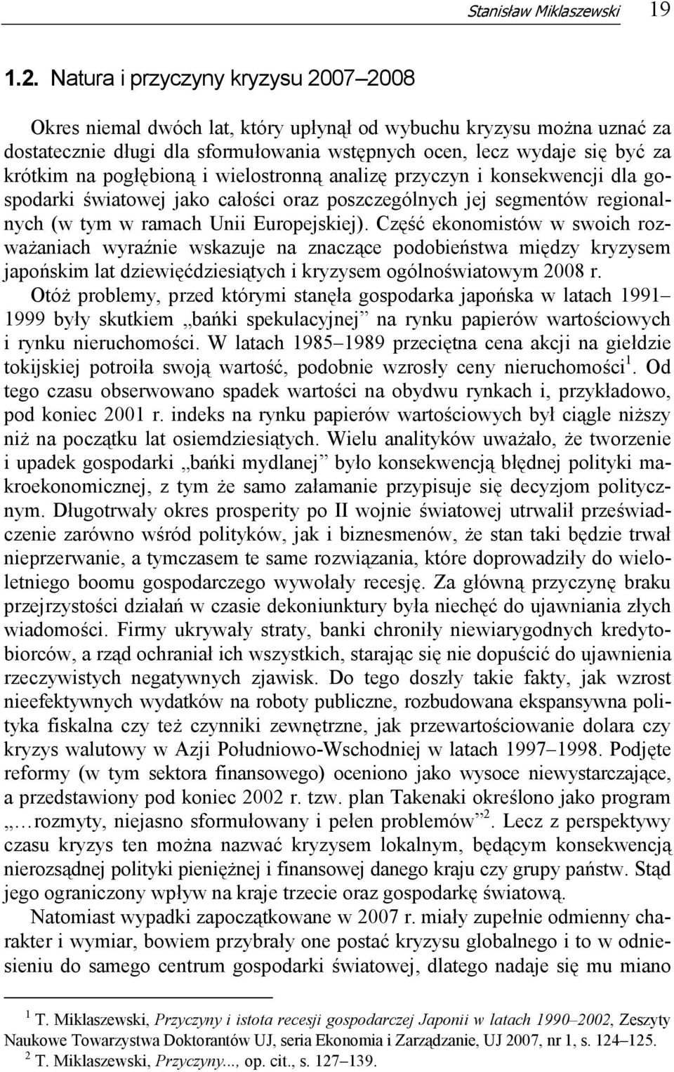 pogłębioną i wielostronną analizę przyczyn i konsekwencji dla gospodarki światowej jako całości oraz poszczególnych jej segmentów regionalnych (w tym w ramach Unii Europejskiej).