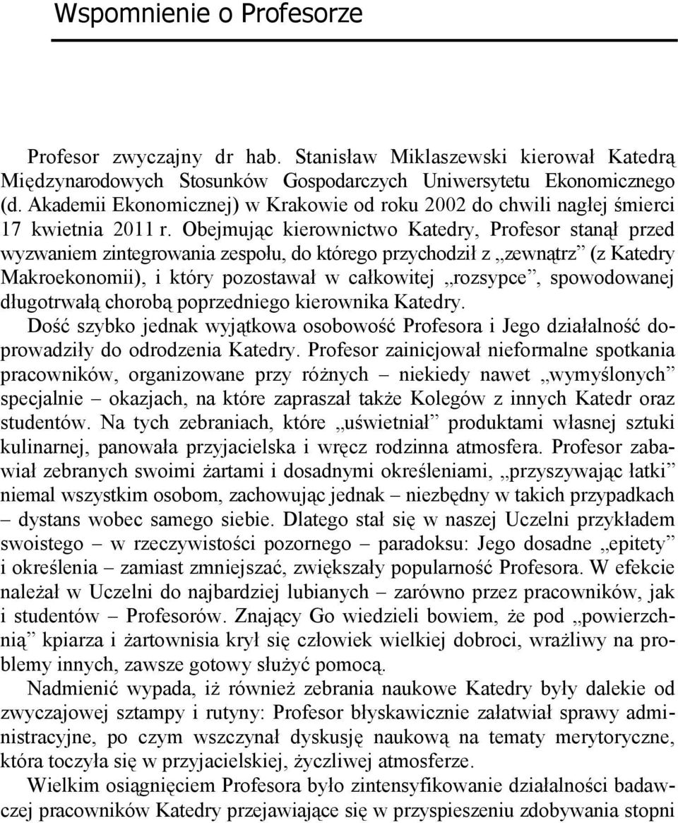 Obejmując kierownictwo Katedry, Profesor stanął przed wyzwaniem zintegrowania zespołu, do którego przychodził z zewnątrz (z Katedry Makroekonomii), i który pozostawał w całkowitej rozsypce,