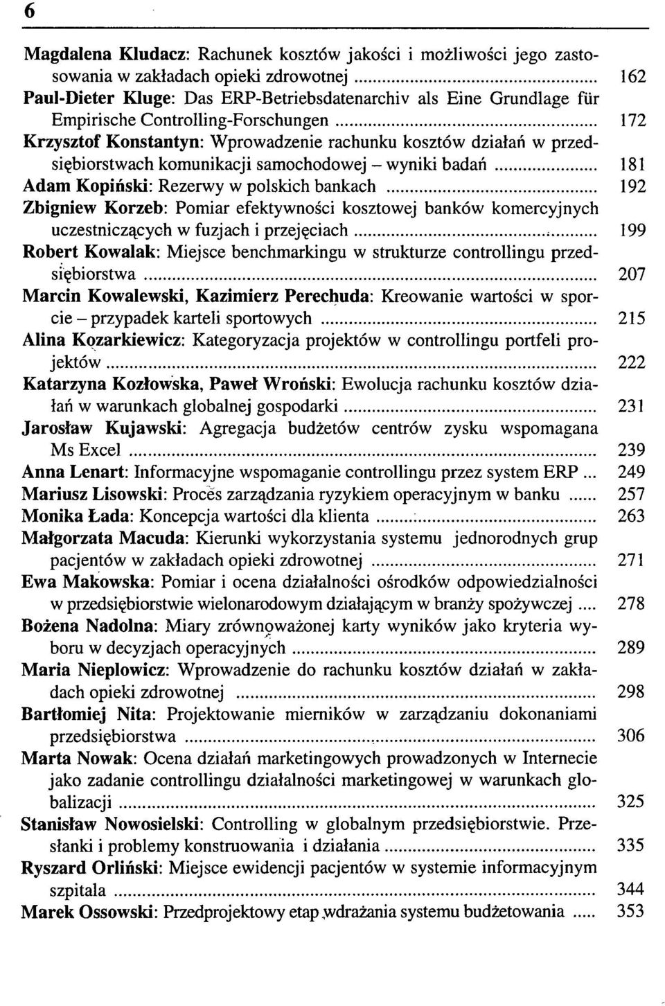 Zbigniew Korzeb: Pomiar efektywności kosztowej banków komercyjnych uczestniczących w fuzjach i przejęciach, 199 Robert Kowalak: Miejsce benchmarkingu w strukturze controllingu przedsiębiorstwa 207