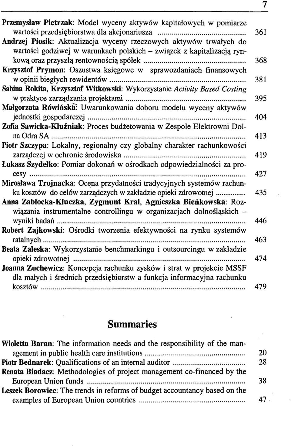 Rokita, Krzysztof Witkowski: Wykorzystanie Activity Based Costing w praktyce zarządzania projektami 395 Małgorzata Rówińska: Uwarunkowania doboru modelu wyceny aktywów jednostki gospodarczej 404