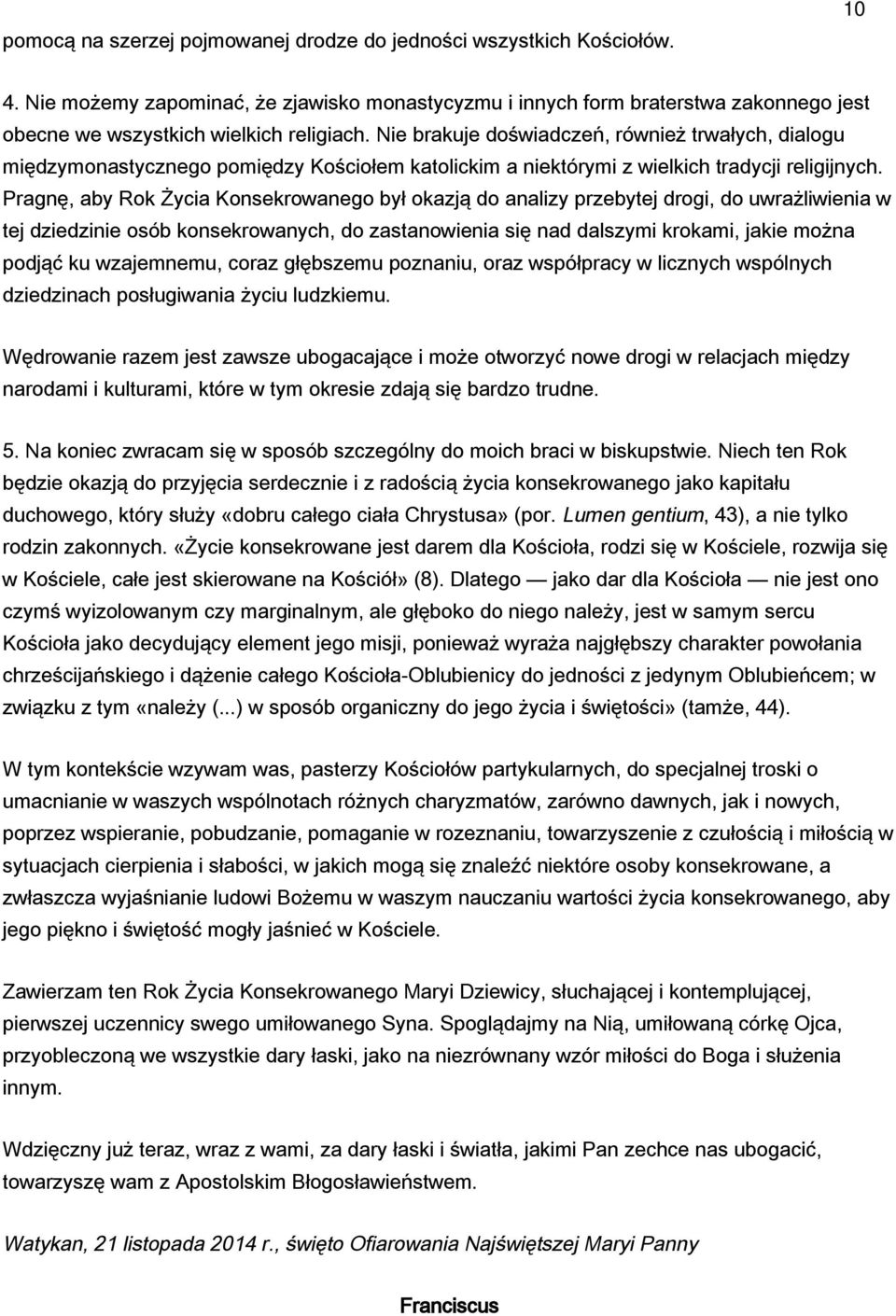 Nie brakuje doświadczeń, również trwałych, dialogu międzymonastycznego pomiędzy Kościołem katolickim a niektórymi z wielkich tradycji religijnych.