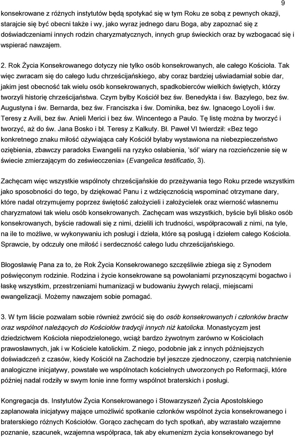 Tak więc zwracam się do całego ludu chrześcijańskiego, aby coraz bardziej uświadamiał sobie dar, jakim jest obecność tak wielu osób konsekrowanych, spadkobierców wielkich świętych, którzy tworzyli