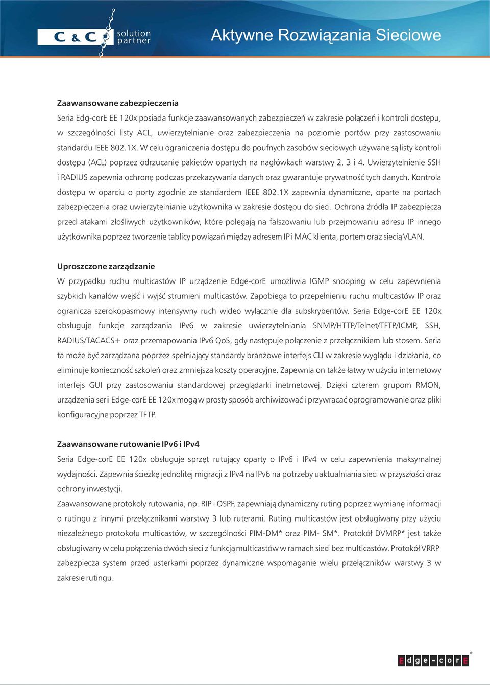 W celu ograniczenia dostępu do poufnych zasobów sieciowych używane są listy kontroli dostępu (ACL) poprzez odrzucanie pakietów opartych na nagłówkach warstwy 2, 3 i 4.