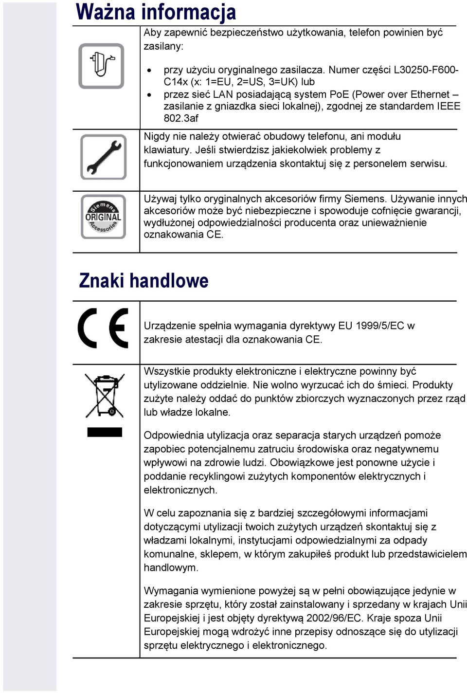 3af Nigdy nie należy otwierać obudowy telefonu, ani modułu klawiatury. Jeśli stwierdzisz jakiekolwiek problemy z funkcjonowaniem urządzenia skontaktuj się z personelem serwisu.