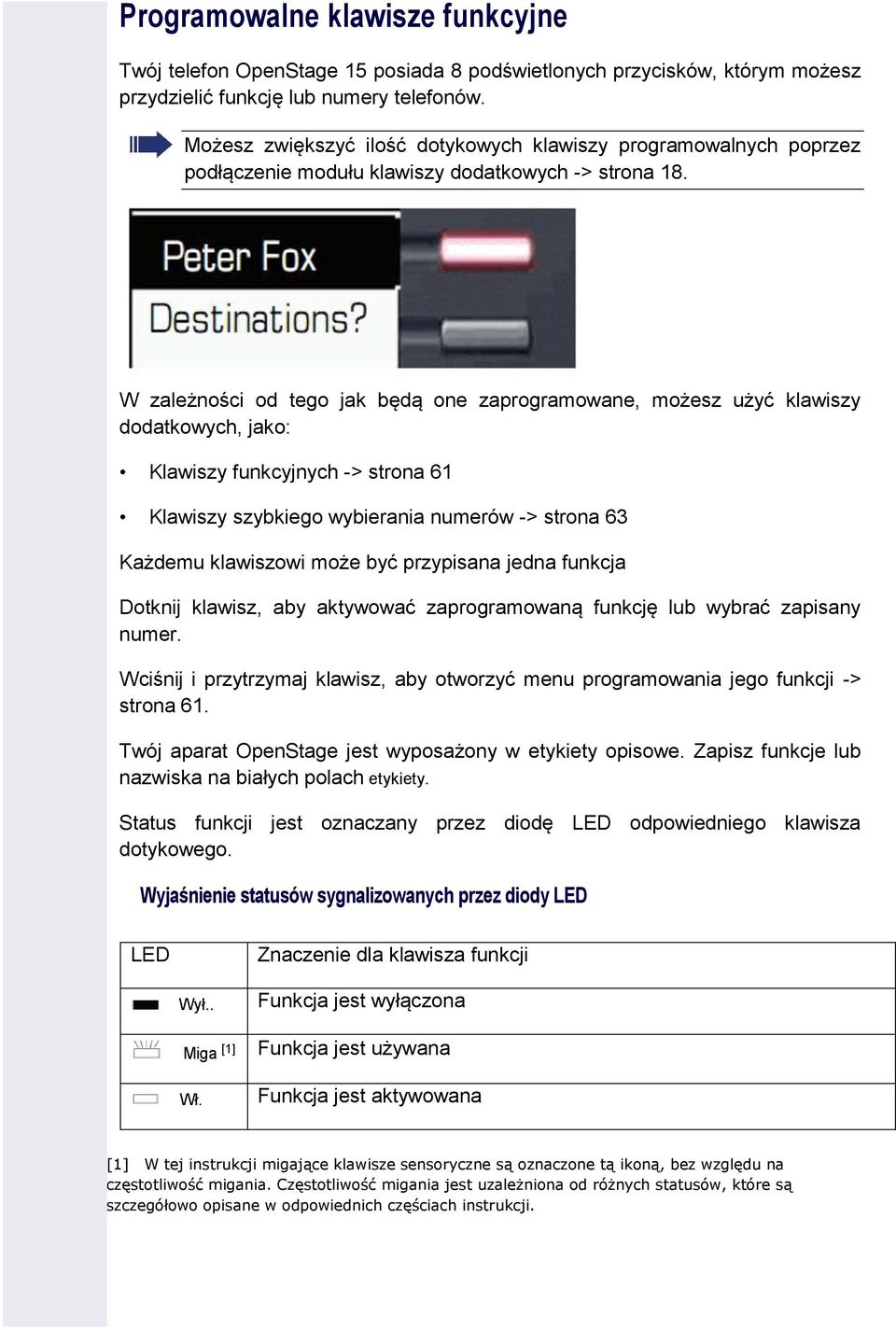 W zależności od tego jak będą one zaprogramowane, możesz użyć klawiszy dodatkowych, jako: Klawiszy funkcyjnych -> strona 61 Klawiszy szybkiego wybierania numerów -> strona 63 Każdemu klawiszowi może