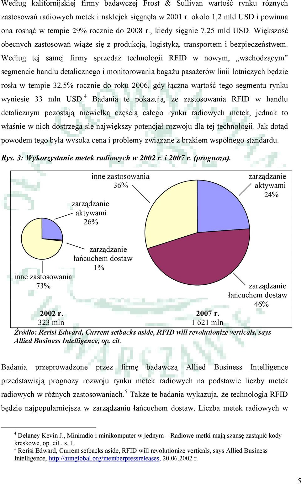 Według tej samej firmy sprzedaż technologii RFID w nowym, wschodzącym segmencie handlu detalicznego i monitorowania bagażu pasażerów linii lotniczych będzie rosła w tempie 32,5% rocznie do roku 2006,