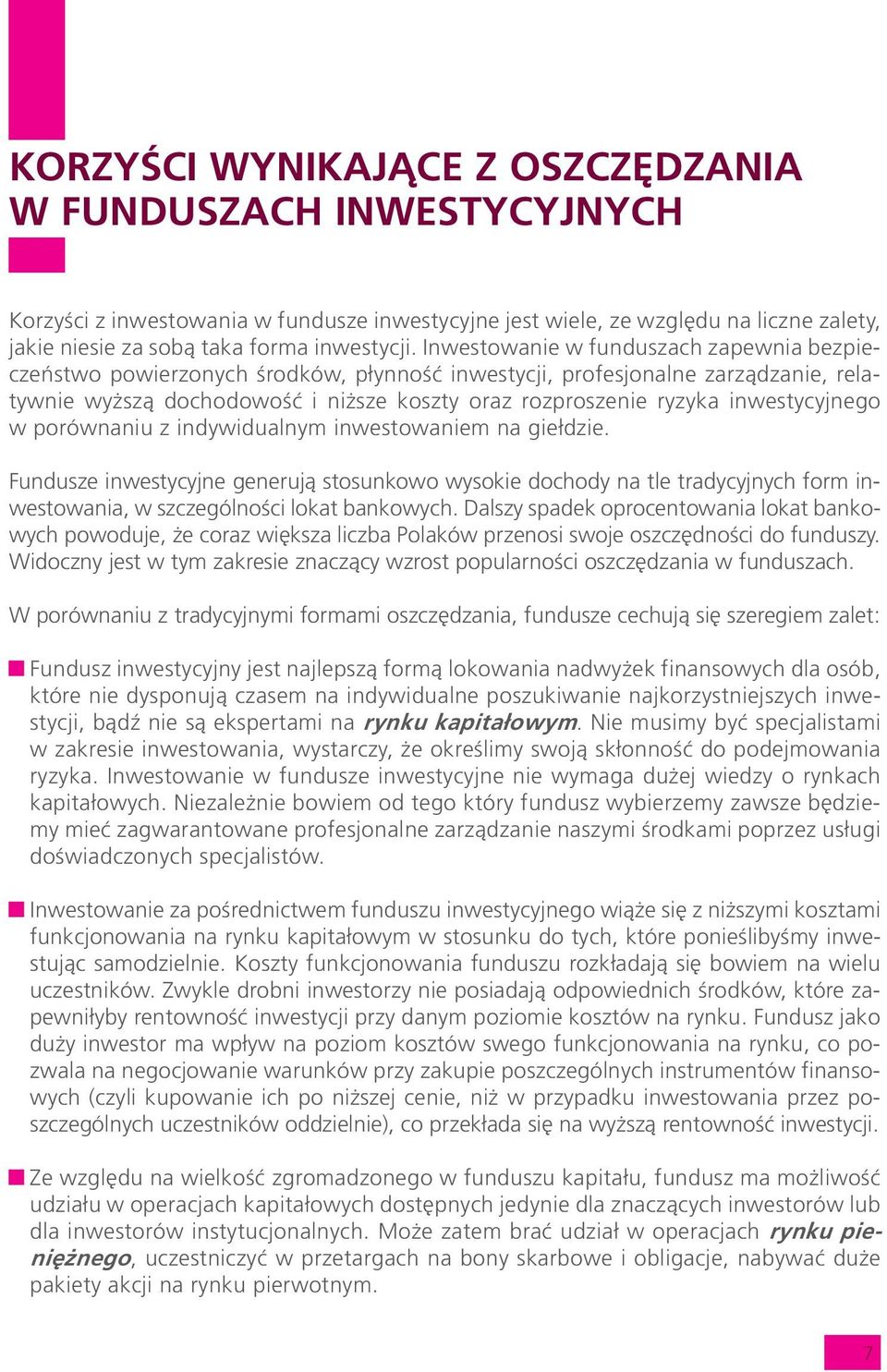 inwestycyjnego w porównaniu z indywidualnym inwestowaniem na gie³dzie. undusze inwestycyjne generuj¹ stosunkowo wysokie dochody na tle tradycyjnych form inwestowania, w szczególnoœci lokat bankowych.