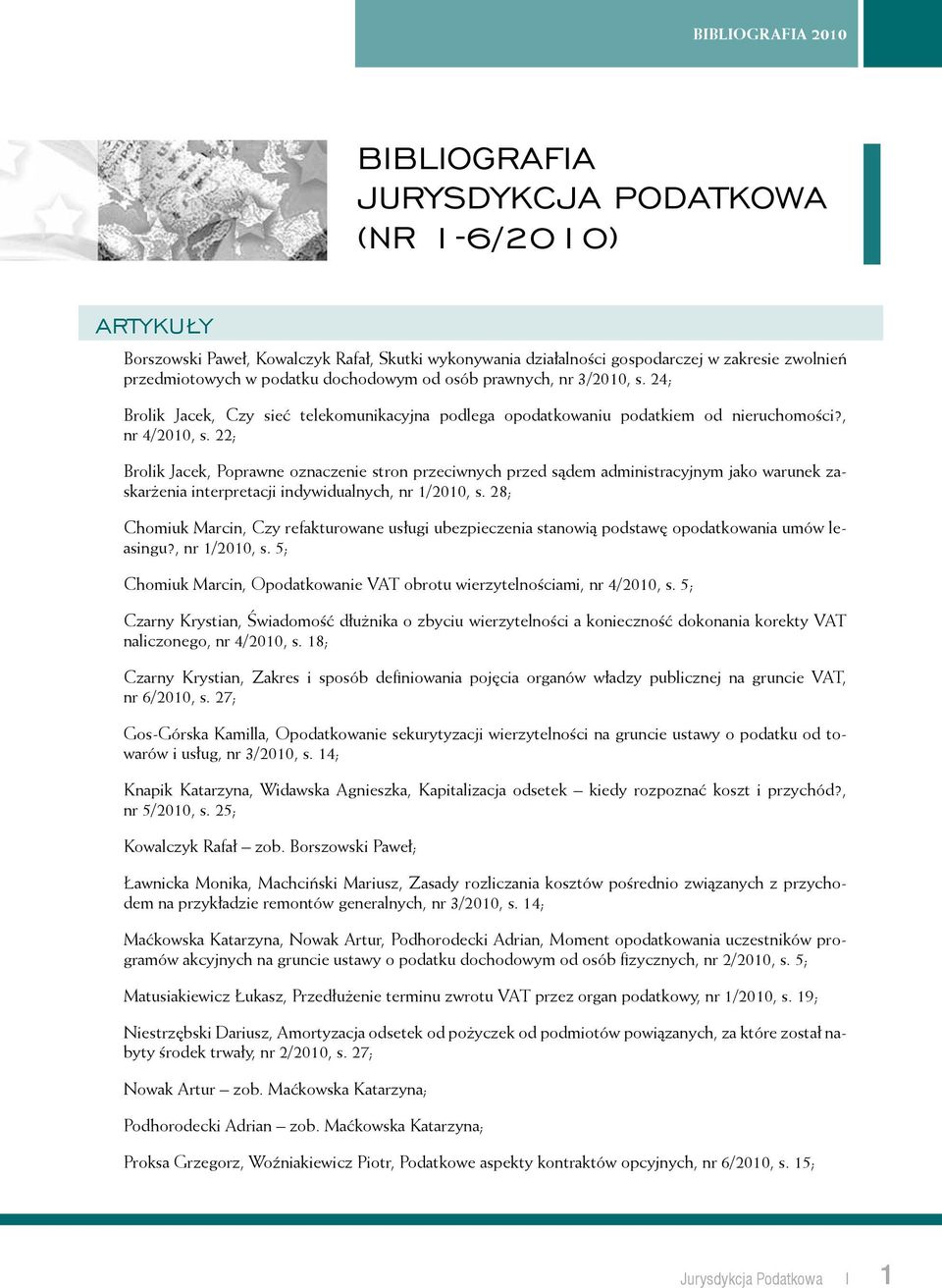 22; Brolik Jacek, Poprawne oznaczenie stron przeciwnych przed sądem administracyjnym jako warunek zaskarżenia interpretacji indywidualnych, nr 1/2010, s.