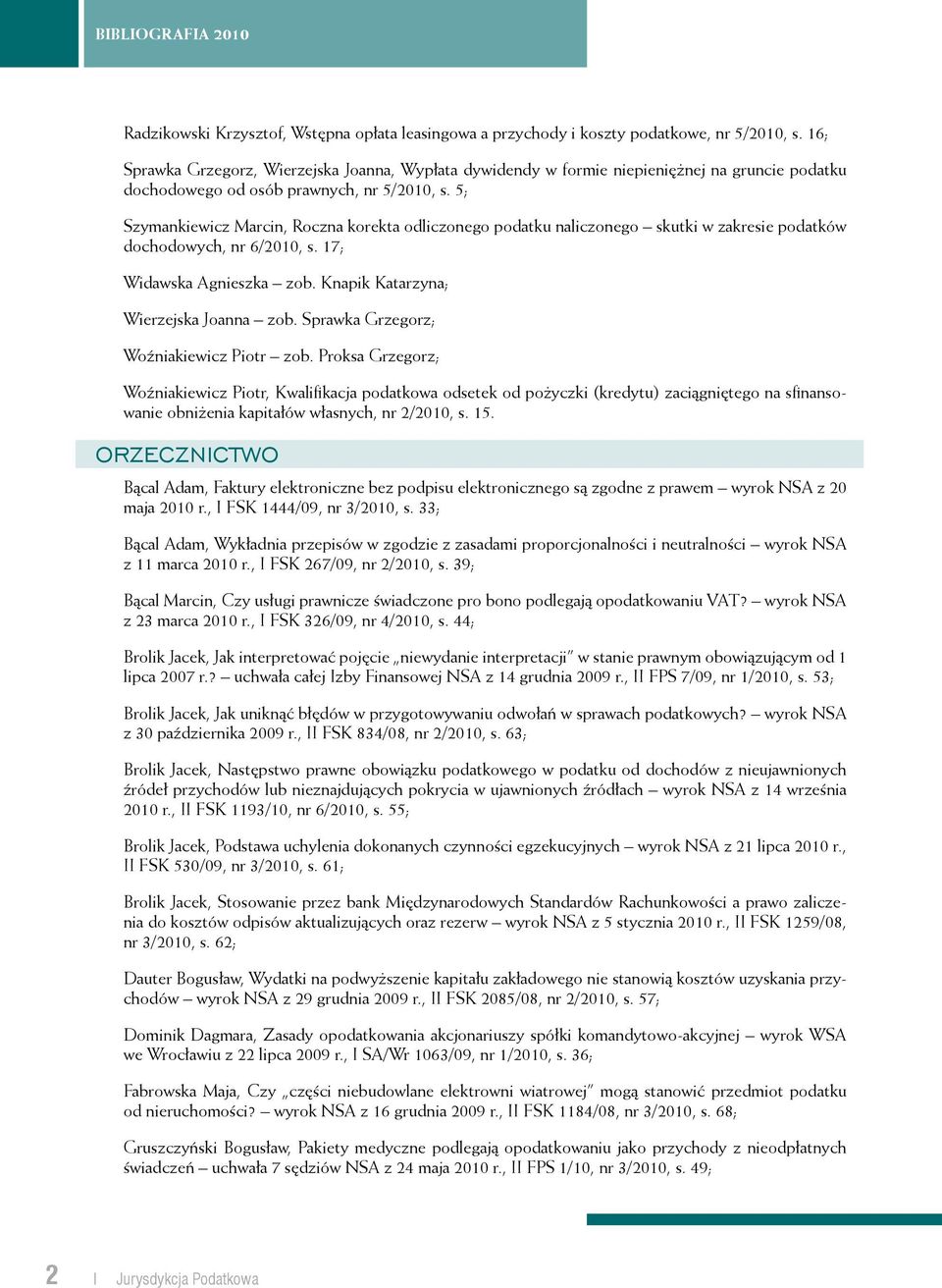 5; Szymankiewicz Marcin, Roczna korekta odliczonego podatku naliczonego skutki w zakresie podatków dochodowych, nr 6/2010, s. 17; Widawska Agnieszka zob. Knapik Katarzyna; Wierzejska Joanna zob.