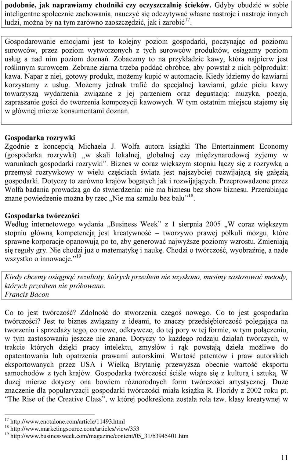 Gospodarowanie emocjami jest to kolejny poziom gospodarki, poczynając od poziomu surowców, przez poziom wytworzonych z tych surowców produktów, osiągamy poziom usług a nad nim poziom doznań.