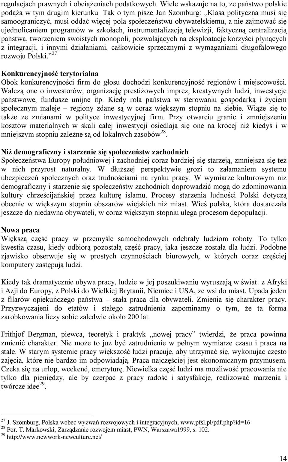 telewizji, faktyczną centralizacją państwa, tworzeniem swoistych monopoli, pozwalających na eksploatację korzyści płynących z integracji, i innymi działaniami, całkowicie sprzecznymi z wymaganiami