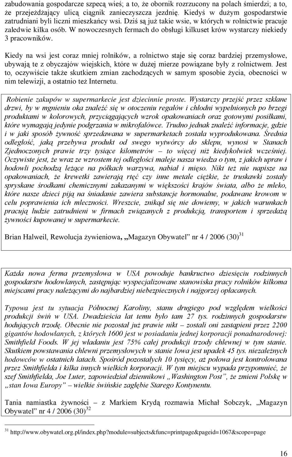 W nowoczesnych fermach do obsługi kilkuset krów wystarczy niekiedy 3 pracowników.