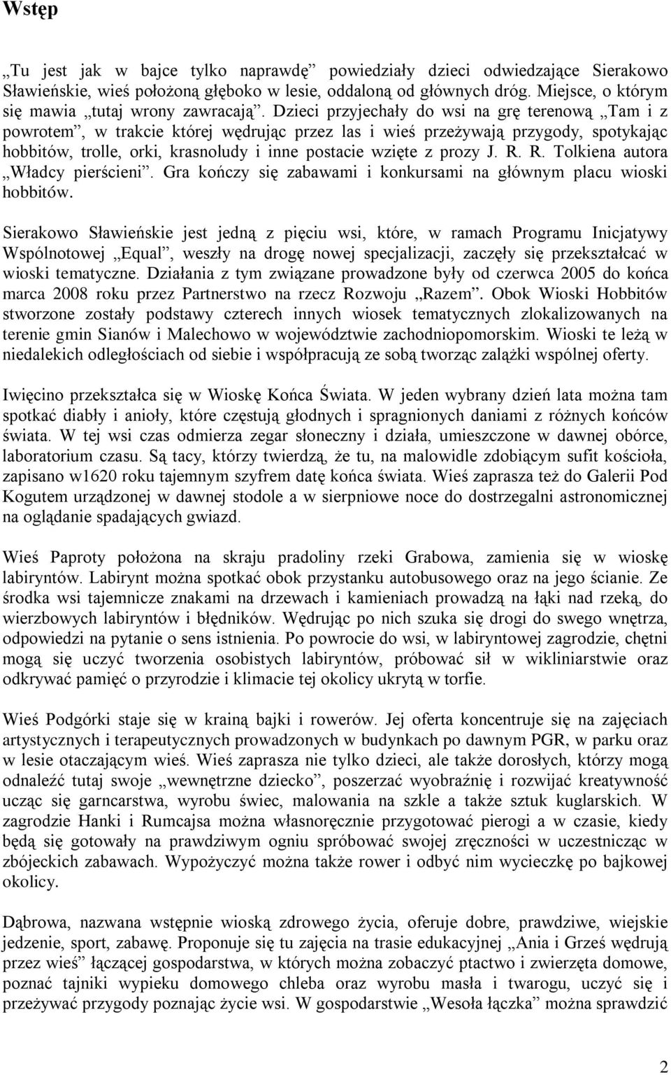 Dzieci przyjechały do wsi na grę terenową Tam i z powrotem, w trakcie której wędrując przez las i wieś przeżywają przygody, spotykając hobbitów, trolle, orki, krasnoludy i inne postacie wzięte z