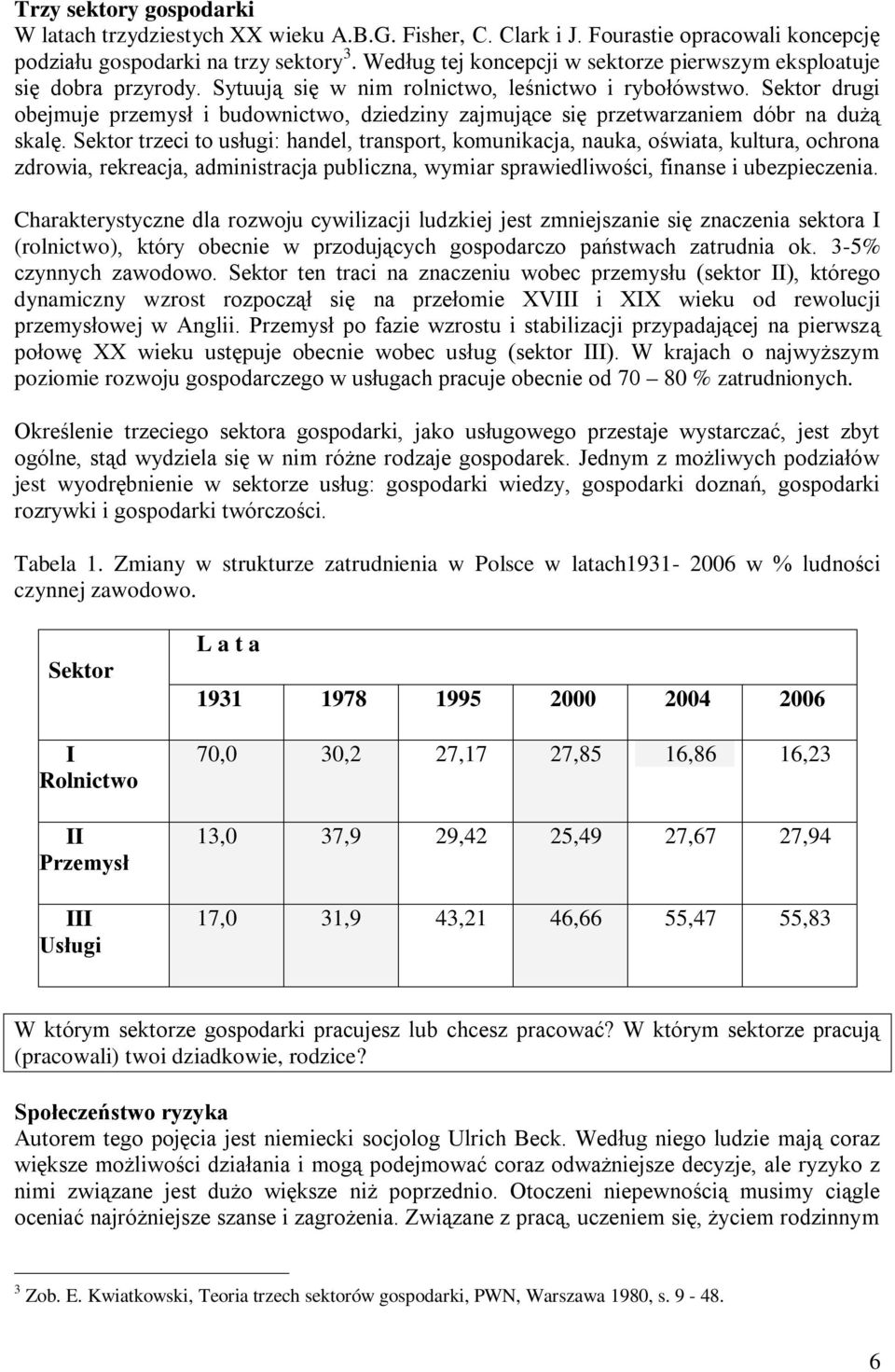 Sektor drugi obejmuje przemysł i budownictwo, dziedziny zajmujące się przetwarzaniem dóbr na dużą skalę.