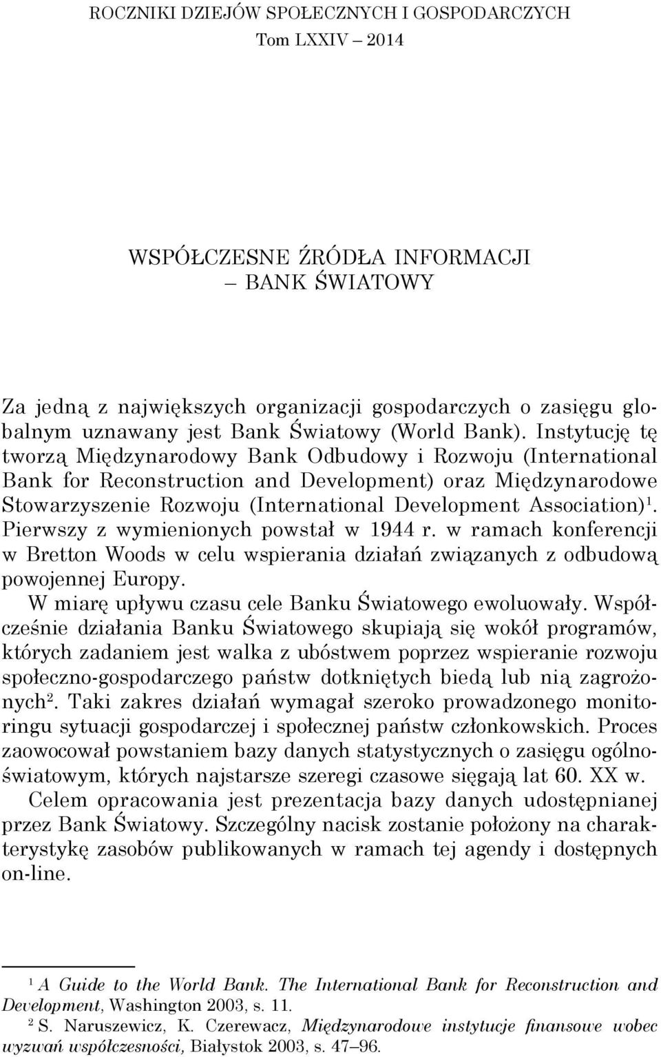 Instytucję tę tworzą Międzynarodowy Bank Odbudowy i Rozwoju (International Bank for Reconstruction and Development) oraz Międzynarodowe Stowarzyszenie Rozwoju (International Development Association)