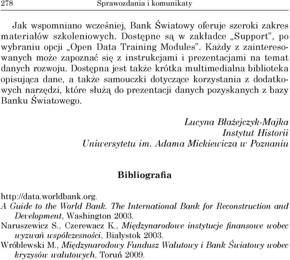 Dostępna jest także krótka multimedialna biblioteka opisująca dane, a także samouczki dotyczące korzystania z dodatkowych narzędzi, które służą do prezentacji danych pozyskanych z bazy Banku