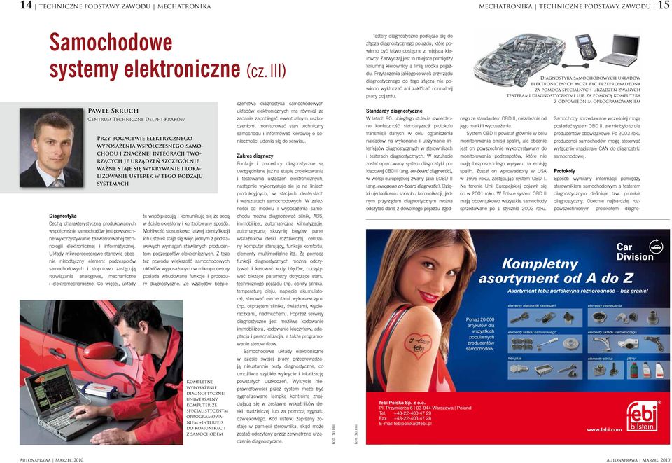 informatycznej. Układy mikroprocesorowe stanowią obecnie nieodłączny element podzespołów samochodowych i stopniowo zastępują rozwiązania analogowe, mechaniczne i elektromechaniczne.