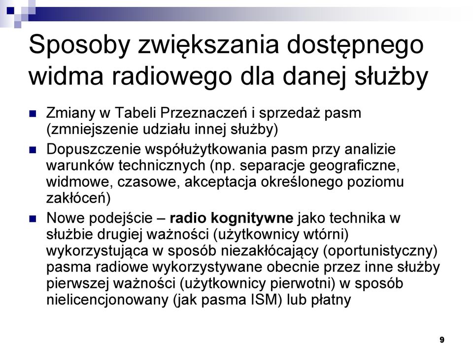 separacje geograficzne, widmowe, czasowe, akceptacja określonego poziomu zakłóceń) Nowe podejście radio kognitywne jako technika w służbie drugiej