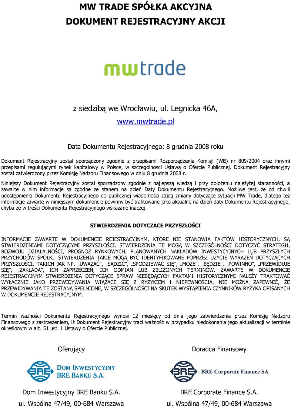 kapitałowy w Polsce, w szczególności Ustawą o Ofercie Publicznej. Dokument Rejestracyjny został zatwierdzony przez Komisję Nadzoru Finansowego w dniu 8 grudnia 2008 r.