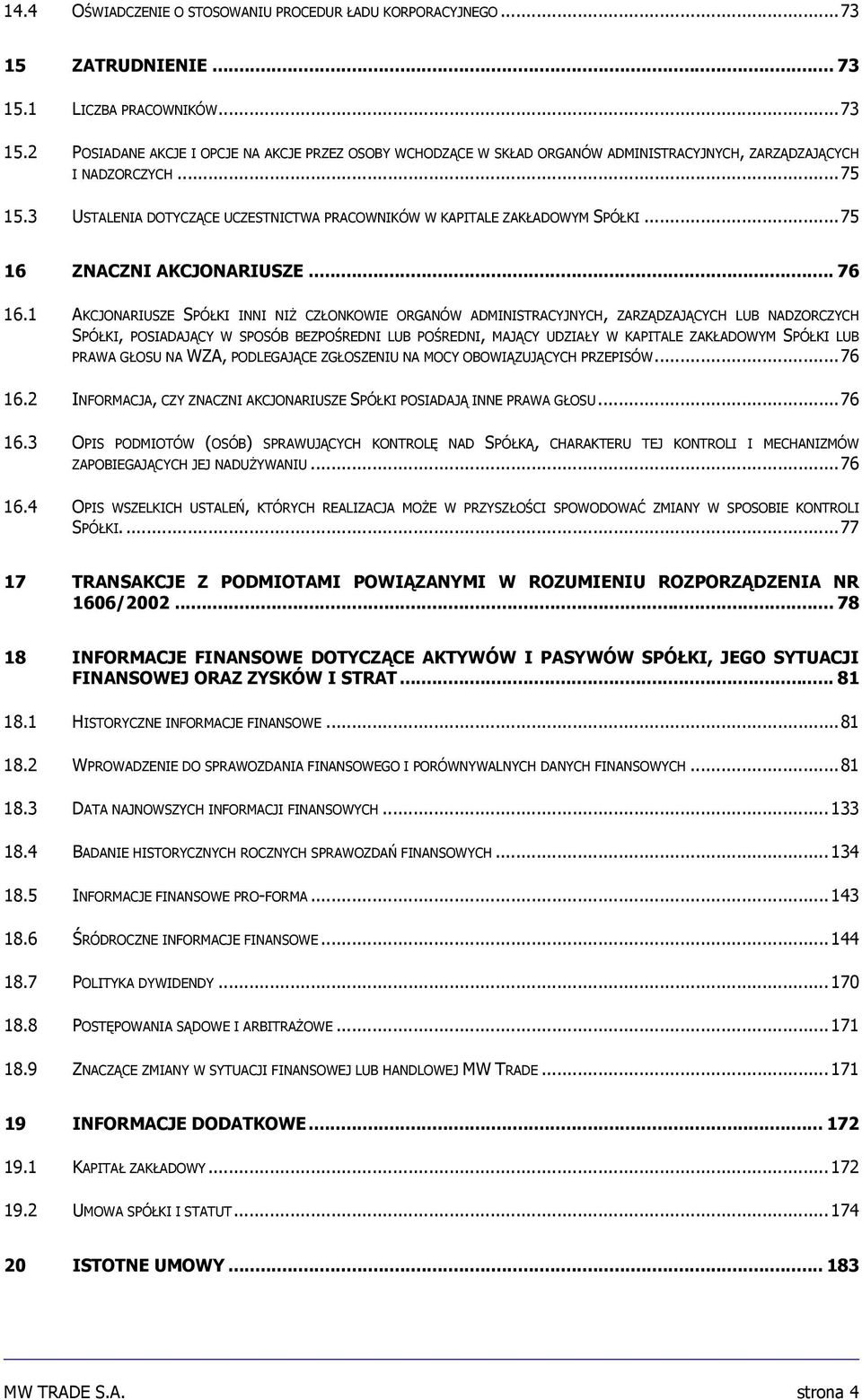 1 AKCJONARIUSZE SPÓŁKI INNI NIŻ CZŁONKOWIE ORGANÓW ADMINISTRACYJNYCH, ZARZĄDZAJĄCYCH LUB NADZORCZYCH SPÓŁKI, POSIADAJĄCY W SPOSÓB BEZPOŚREDNI LUB POŚREDNI, MAJĄCY UDZIAŁY W KAPITALE ZAKŁADOWYM SPÓŁKI