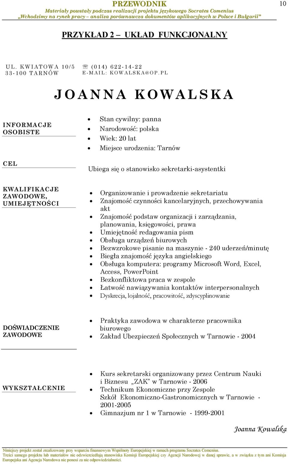 UMIEJĘTNOŚCI Organizowanie i prowadzenie sekretariatu Znajomość czynności kancelaryjnych, przechowywania akt Znajomość podstaw organizacji i zarządzania, planowania, księgowości, prawa Umiejętność