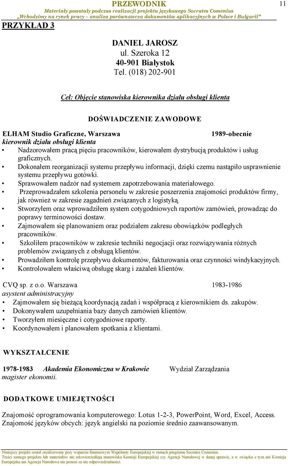 pracowników, kierowałem dystrybucją produktów i usług graficznych. Dokonałem reorganizacji systemu przepływu informacji, dzięki czemu nastąpiło usprawnienie systemu przepływu gotówki.