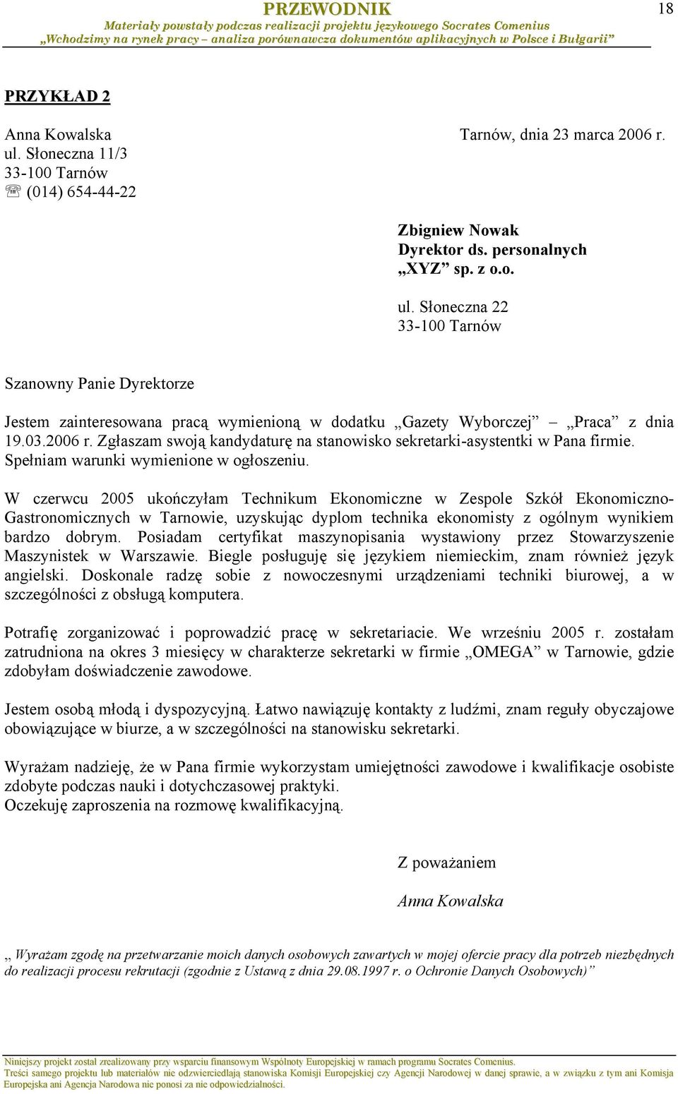 W czerwcu 2005 ukończyłam Technikum Ekonomiczne w Zespole Szkół Ekonomiczno- Gastronomicznych w Tarnowie, uzyskując dyplom technika ekonomisty z ogólnym wynikiem bardzo dobrym.