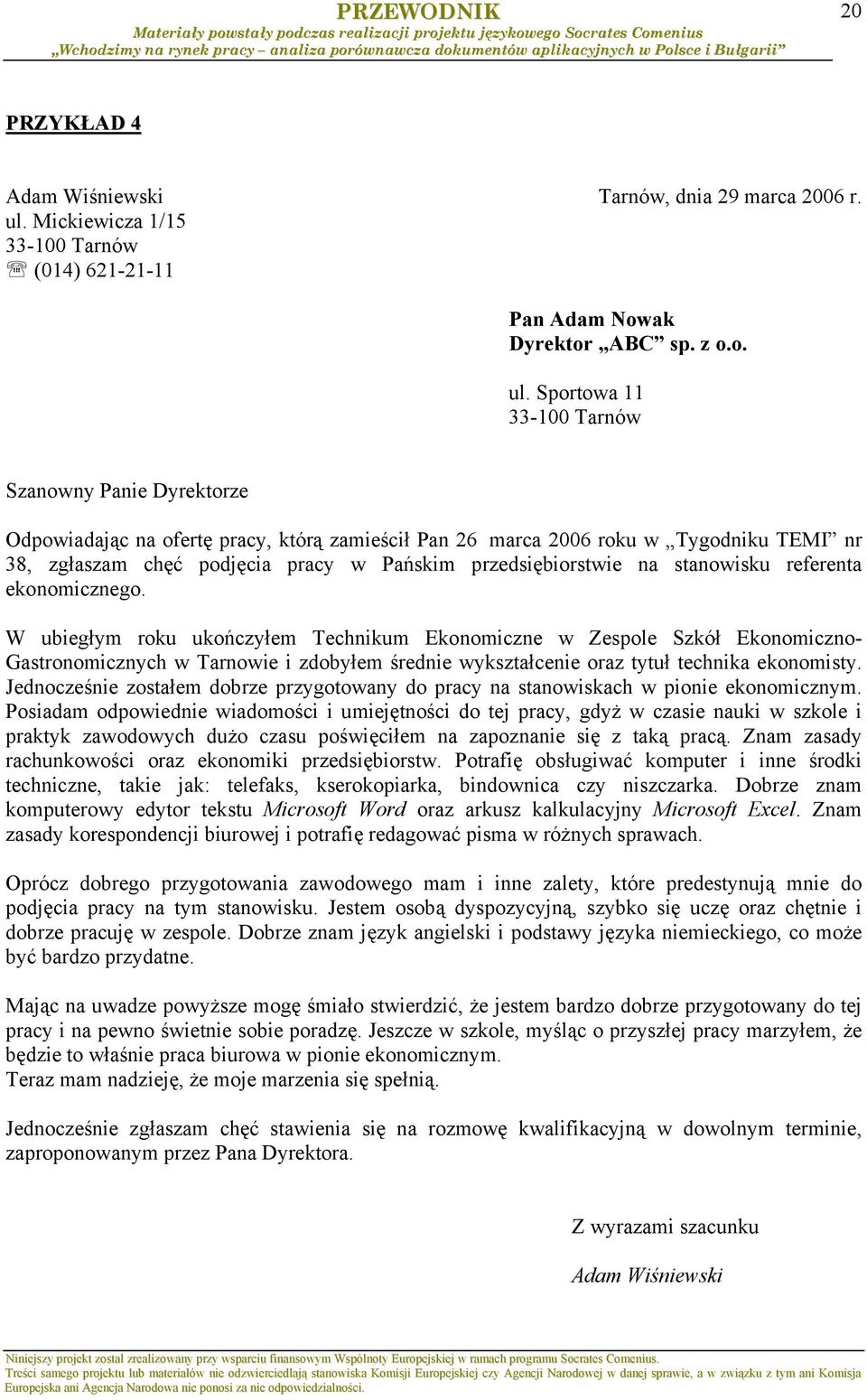 Sportowa 11 33-100 Tarnów Szanowny Panie Dyrektorze Odpowiadając na ofertę pracy, którą zamieścił Pan 26 marca 2006 roku w Tygodniku TEMI nr 38, zgłaszam chęć podjęcia pracy w Pańskim