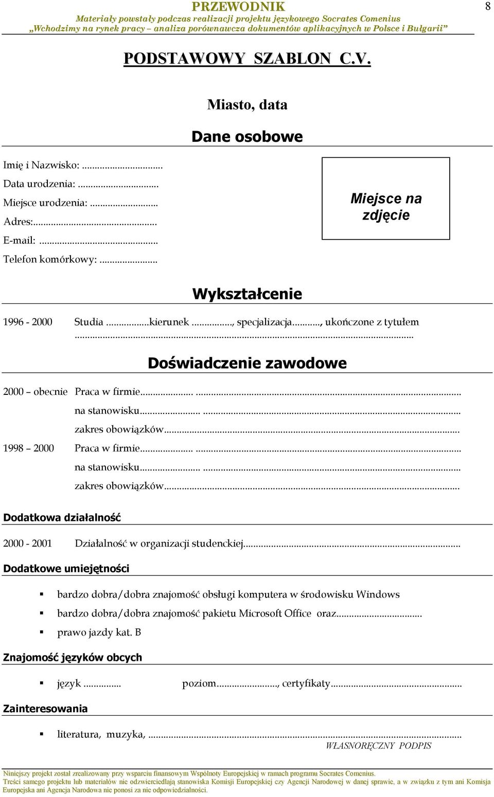 .. 1998 2000 Praca w firmie...... na stanowisku...... zakres obowiązków... Dodatkowa działalność 2000-2001 Działalność w organizacji studenckiej.