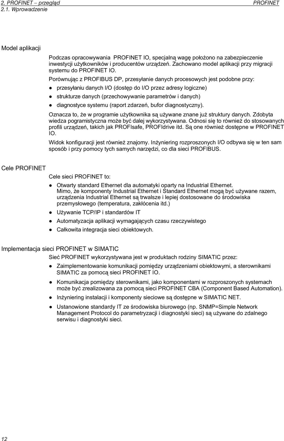 Porównuj c z PROFIBUS DP, przesy anie danych procesowych jest podobne przy: przesy aniu danych I/O (dost p do I/O przez adresy logiczne) strukturze danych (przechowywanie parametrów i danych)