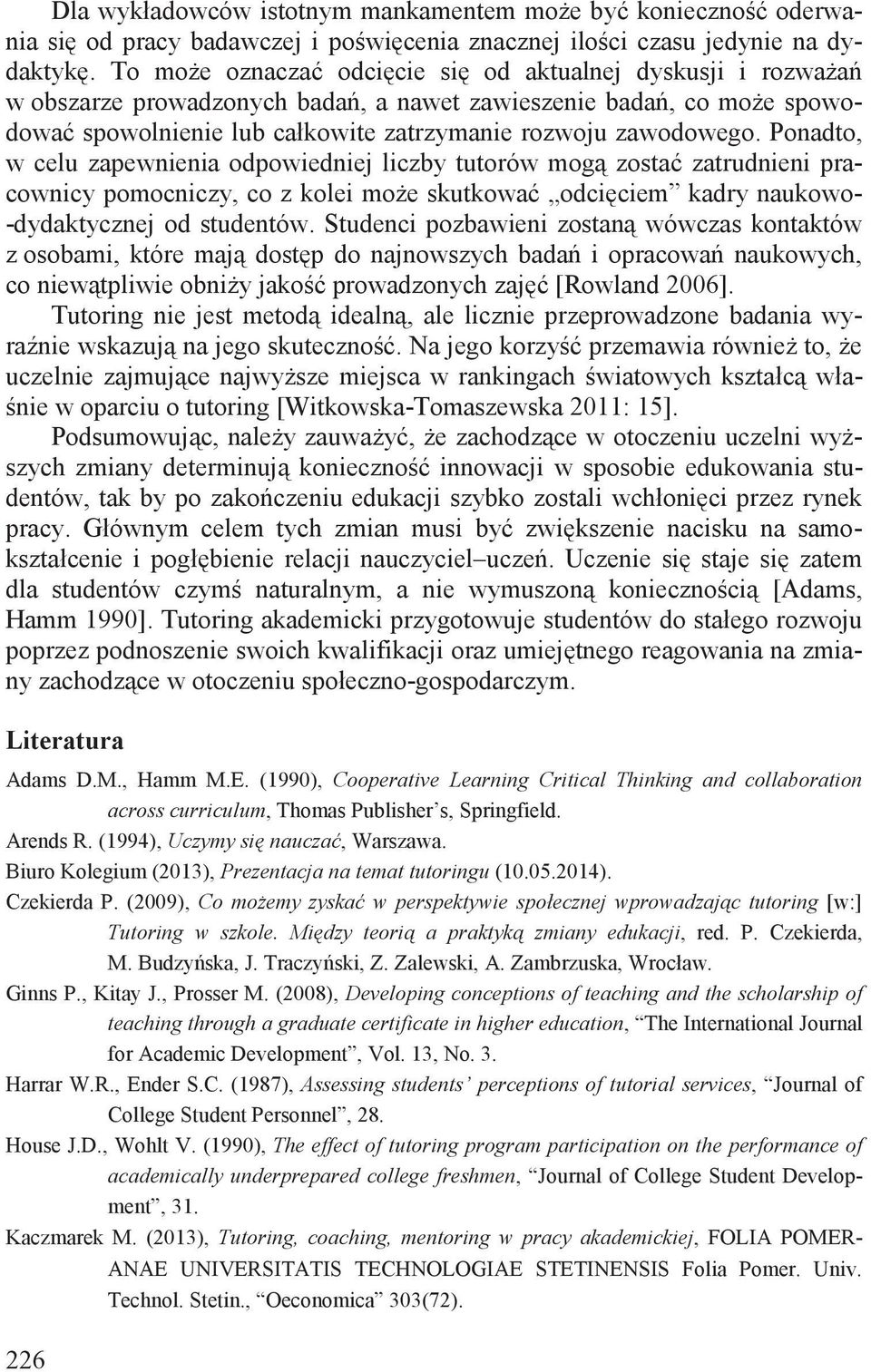 Ponadto, w celu zapewnienia odpowiedniej liczby tutorów mog zosta zatrudnieni pracownicy pomocniczy, co z kolei mo e skutkowa odci ciem kadry naukowo- -dydaktycznej od studentów.