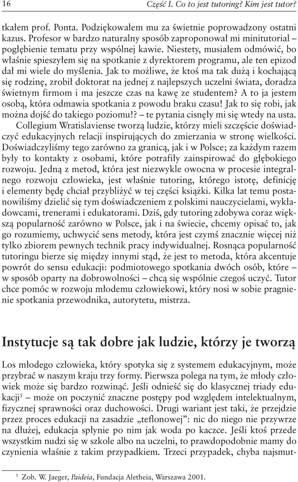 Niestety, musiałem odmówić, bo właśnie spieszyłem się na spotkanie z dyrektorem programu, ale ten epizod dał mi wiele do myślenia.