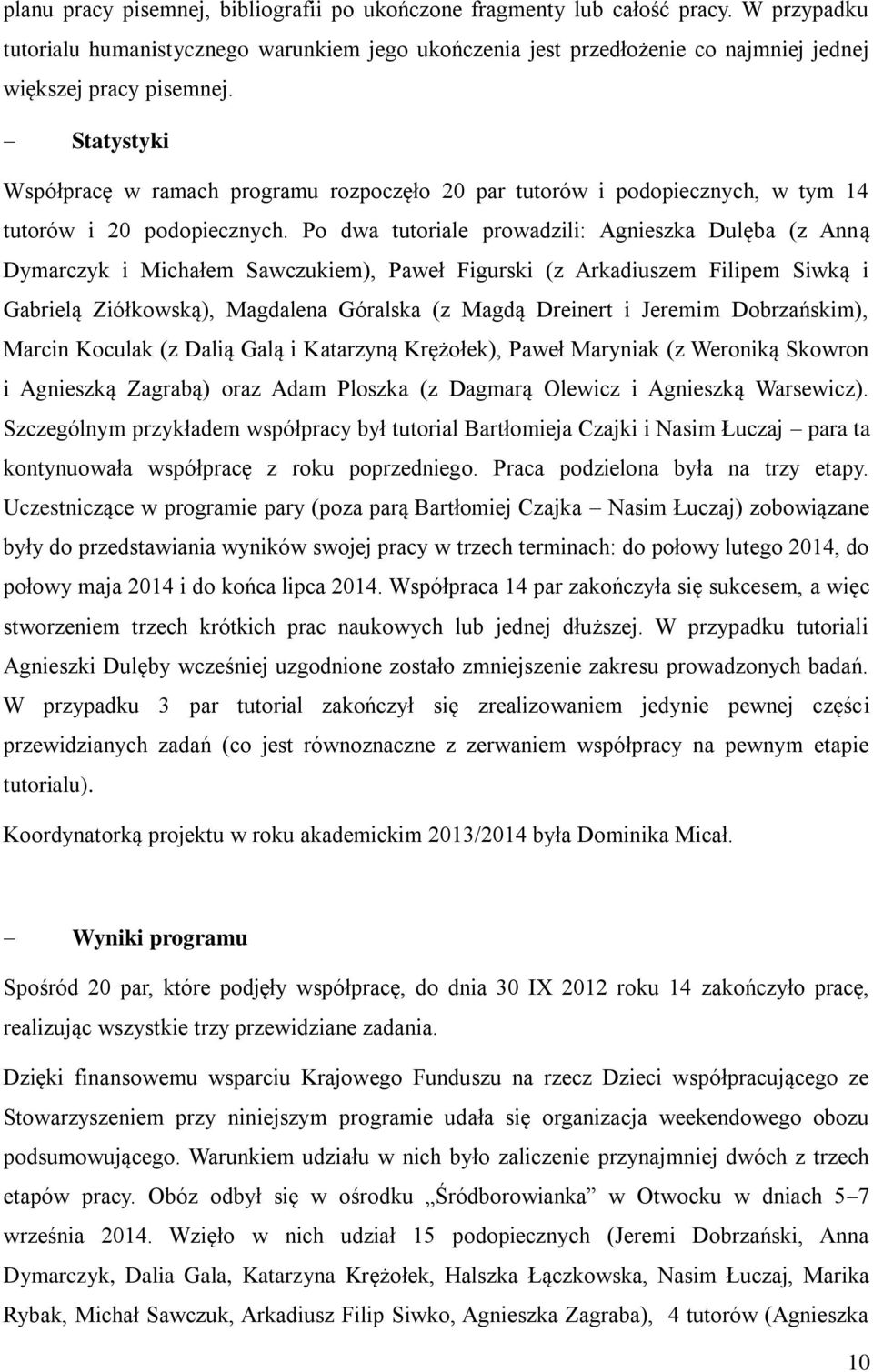 Statystyki Współpracę w ramach programu rozpoczęło 20 par tutorów i podopiecznych, w tym 14 tutorów i 20 podopiecznych.