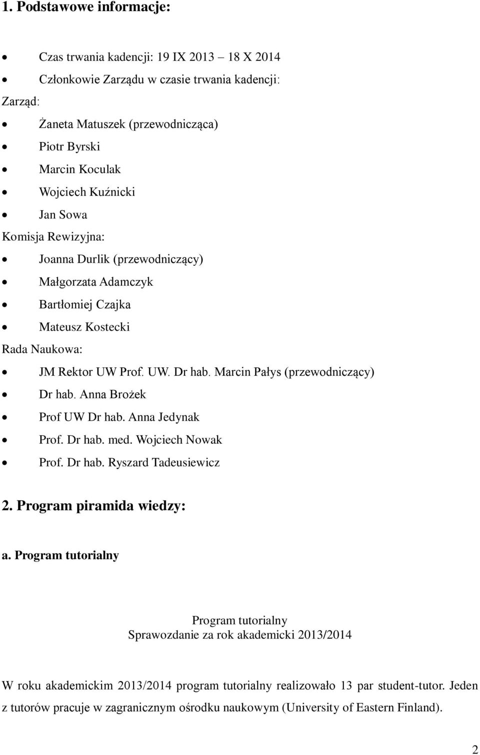 Marcin Pałys (przewodniczący) Dr hab. Anna Brożek Prof UW Dr hab. Anna Jedynak Prof. Dr hab. med. Wojciech Nowak Prof. Dr hab. Ryszard Tadeusiewicz 2. Program piramida wiedzy: a.