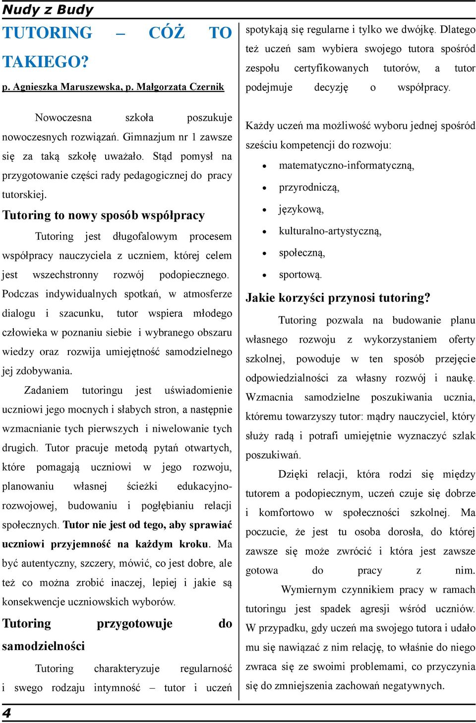 Tutoring to nowy sposób współpracy Tutoring jest długofalowym procesem współpracy nauczyciela z uczniem, której celem jest wszechstronny rozwój podopiecznego.