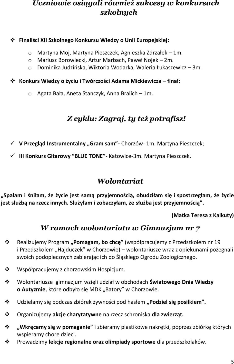 Konkurs Wiedzy o życiu i Twórczości Adama Mickiewicza finał: o Agata Bała, Aneta Stanczyk, Anna Bralich 1m. Z cyklu: Zagraj, ty też potrafisz! V Przegląd Instrumentalny Gram sam - Chorzów- 1m.