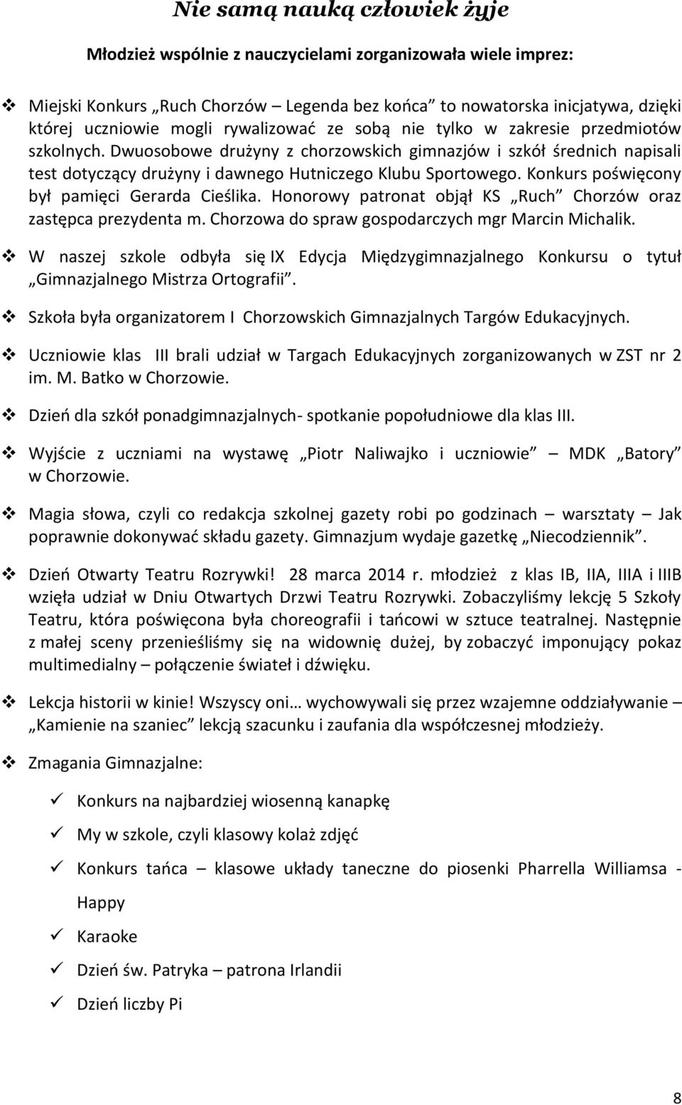 Konkurs poświęcony był pamięci Gerarda Cieślika. Honorowy patronat objął KS Ruch Chorzów oraz zastępca prezydenta m. Chorzowa do spraw gospodarczych mgr Marcin Michalik.